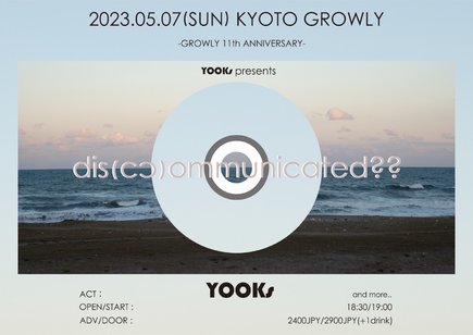 【GROWLY 11th Anniversary!!-Final!!-】YOOKs presents 「dis(cc)ommunicated??」